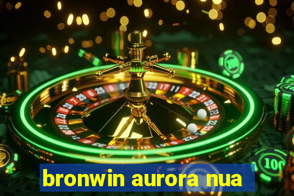 bronwin aurora nua